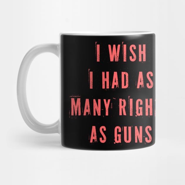 I Wish I Had As Many Rights As Guns by n23tees